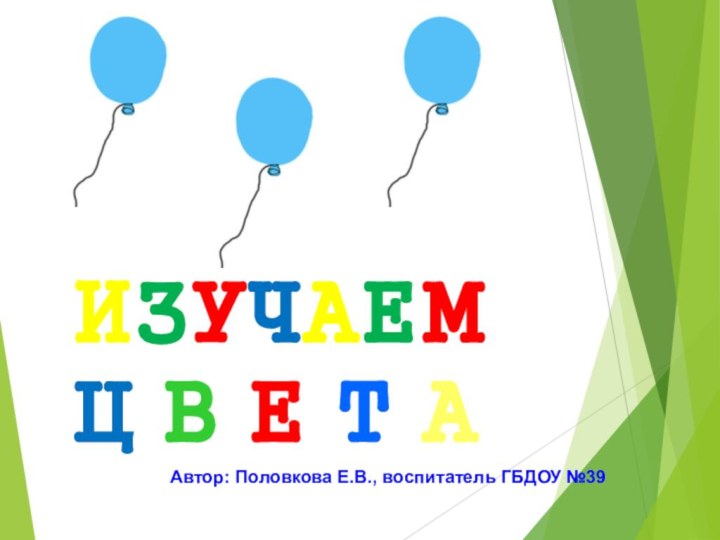 ИЗУЧАЕМ Ц В Е Т ААвтор: Половкова Е.В., воспитатель ГБДОУ №39