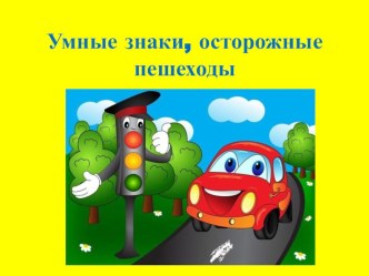 Презентация Умные знаки, осторожные пешеходы. презентация к уроку (подготовительная группа)