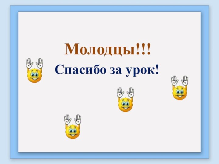 Молодцы!!!Спасибо за урок!