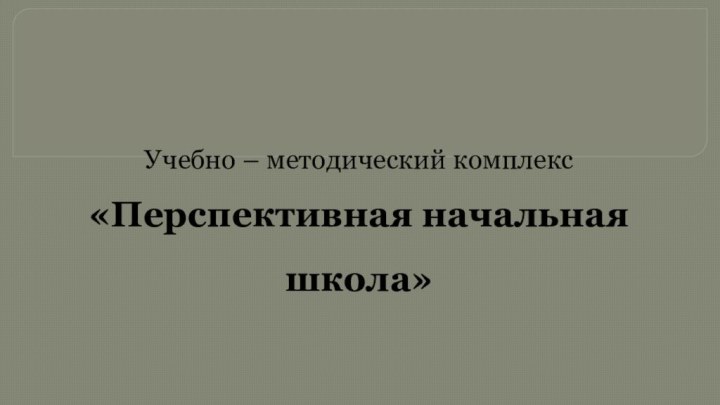 Учебно – методический комплекс «Перспективная начальная школа»