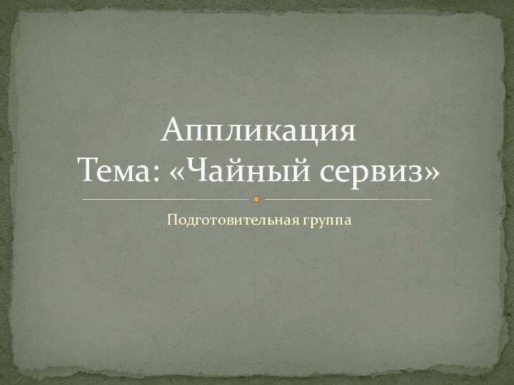 Подготовительная группаАппликация Тема: «Чайный сервиз»