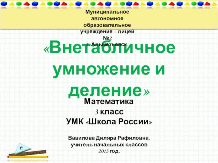 «Внетабличное  умножение и деление»Муниципальное автономное образовательное учреждение – лицей №2г. Альметьевск.Вавилова