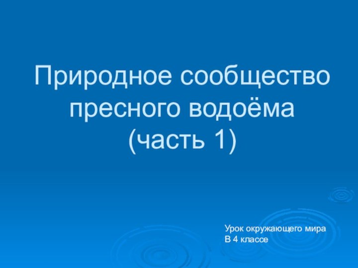 Природное сообщество  пресного водоёма (часть 1)Урок окружающего мира В 4 классе