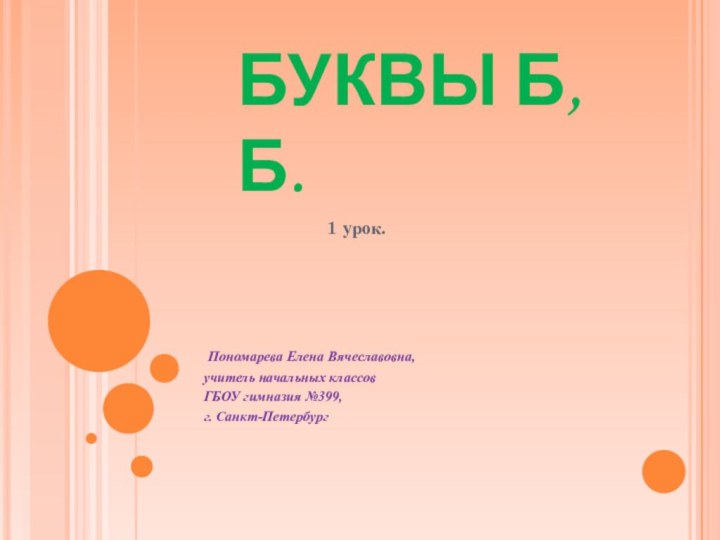 БУКВЫ Б,Б.1 урок. Пономарева Елена Вячеславовна,учитель начальных классов ГБОУ гимназия №399,г. Санкт-Петербург