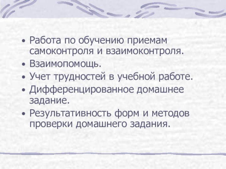 Работа по обучению приемам самоконтроля и взаимоконтроля.Взаимопомощь.Учет трудностей в учебной работе.Дифференцированное домашнее