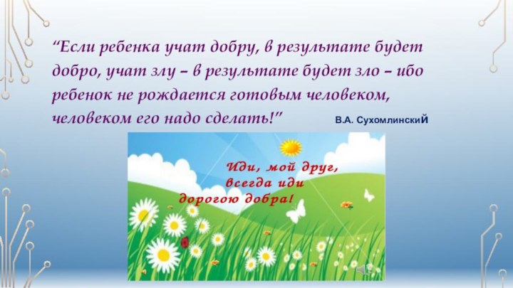 “Если ребенка учат добру, в результате будет добро, учат злу –