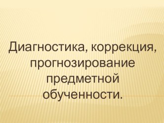 Диагностика, коррекция, прогнозирование предметной обученности статья