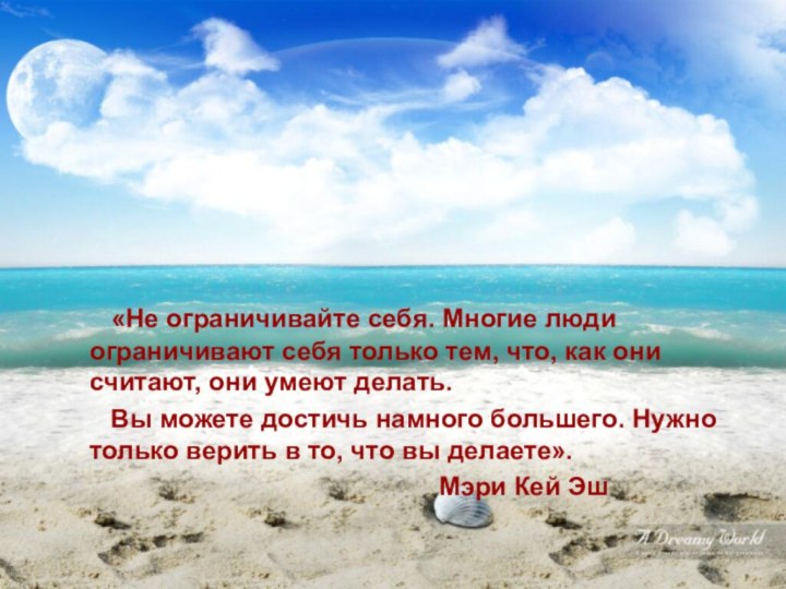 «Не ограничивайте себя. Многие люди ограничивают себя только тем, что, как