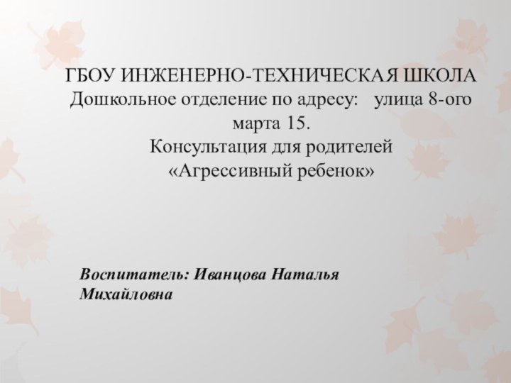 ГБОУ ИНЖЕНЕРНО-ТЕХНИЧЕСКАЯ ШКОЛА Дошкольное отделение по адресу:  улица 8-ого марта 15.