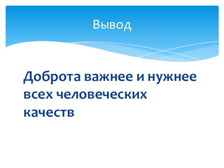 Доброта важнее и нужнее всех человеческих качеств Вывод