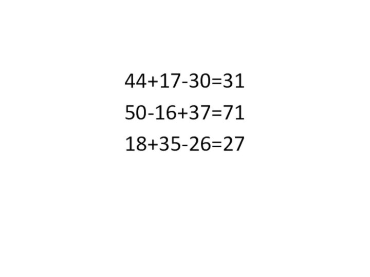 44+17-30=31 50-16+37=7118+35-26=27