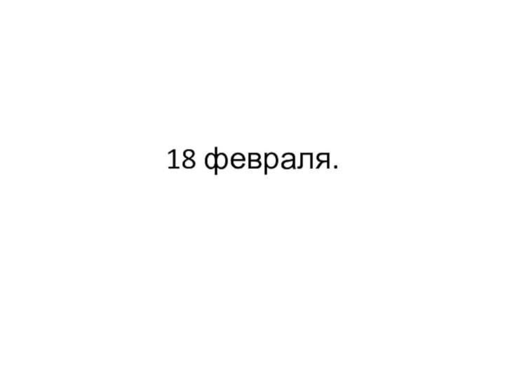 18 февраля.