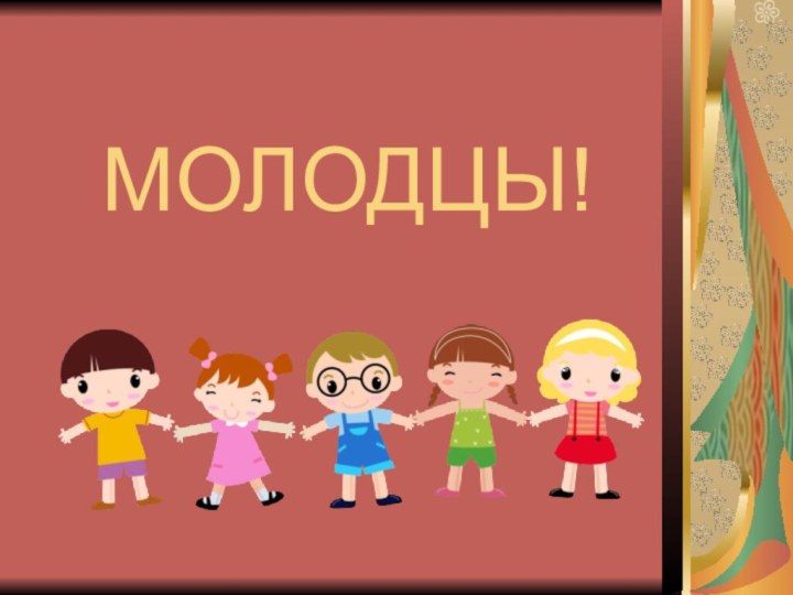 МОЛОДЦЫ!