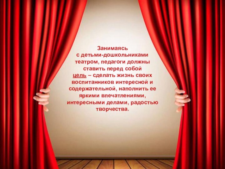 Занимаясь с детьми-дошкольниками театром, педагоги должны ставить перед собой цель – сделать