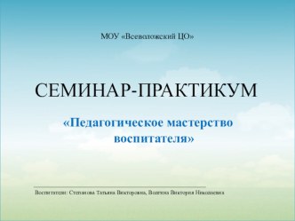 Семинар-практикум Педагогическое мастерство воспитателя методическая разработка