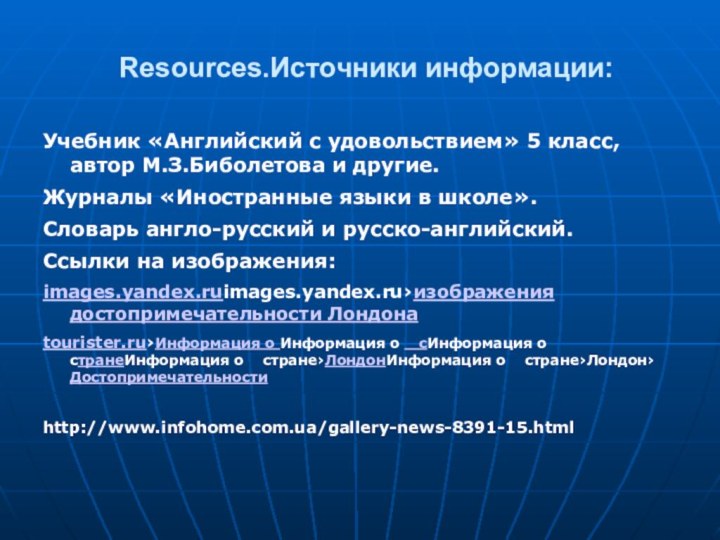 Resources.Источники информации:Учебник «Английский с удовольствием» 5 класс, автор М.З.Биболетова и другие.Журналы «Иностранные