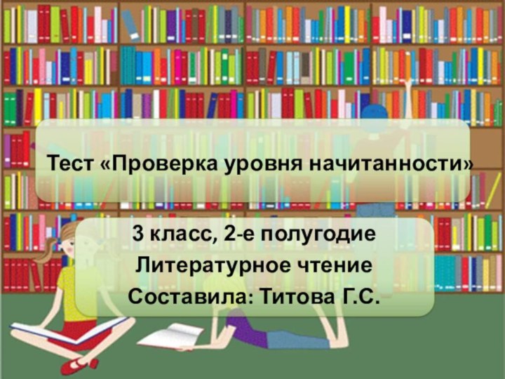 Тест «Проверка уровня начитанности» 3 класс, 2-е полугодиеЛитературное чтениеСоставила: Титова Г.С.