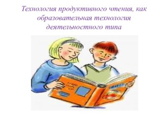 Технология продуктивного чтения, как образовательная технология деятельностного типа. презентация к уроку по чтению