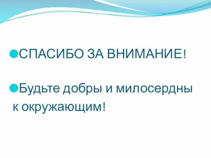 СПАСИБО ЗА ВНИМАНИЕ! Будьте добры и милосердны к окружающим!