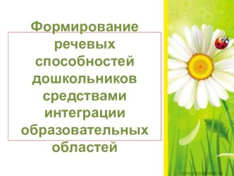 Формирование речевых способностей дошкольников средствами интеграции образовательных областей презентация
