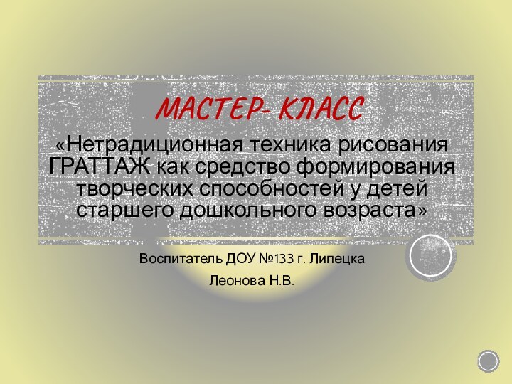 МАСТЕР- КЛАСС«Нетрадиционная техника рисования ГРАТТАЖ как средство формирования творческих способностей у детей