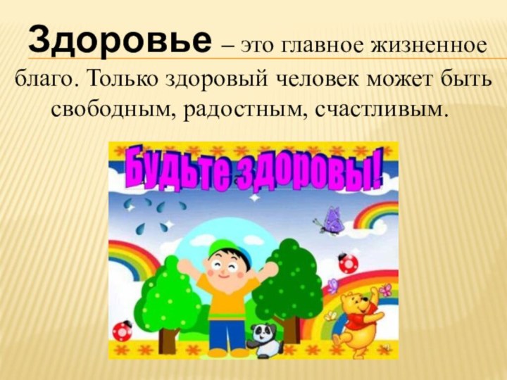 Здоровье – это главное жизненное благо. Только здоровый человек может быть свободным, радостным, счастливым.