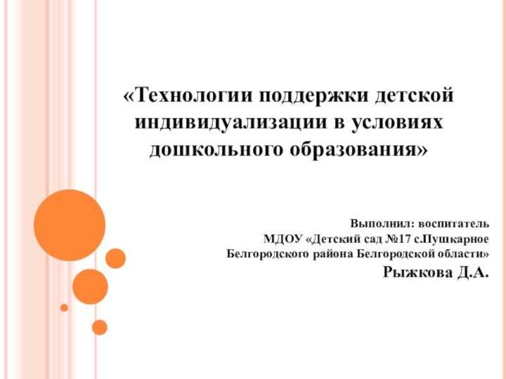 «Технологии поддержки детской индивидуализации в условиях дошкольного образования» Выполнил: воспитатель МДОУ «Детский