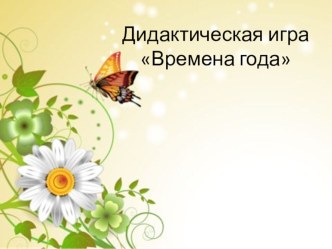 Дидактическая игра Времена года средняя, старшая группа учебно-методический материал (старшая группа)