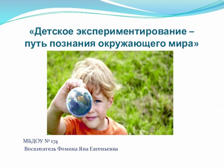 «Детское экспериментирование – путь познания окружающего мира»МБДОУ № 174 Воспитатель Фомина Яна Евгеньевна