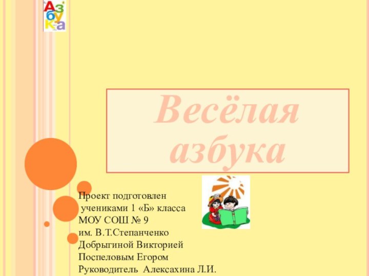 Весёлая азбукаПроект подготовлен учениками 1 «Б» классаМОУ СОШ № 9им. В.Т.СтепанченкоДобрыгиной ВикториейПоспеловым ЕгоромРуководитель Алексахина Л.И.