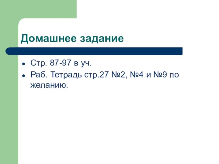 Домашнее заданиеСтр. 87-97 в уч.Раб. Тетрадь стр.27 №2, №4 и №9 по желанию.