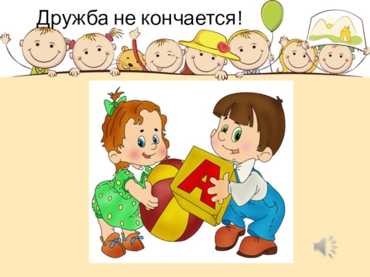 Дружба не кончается!