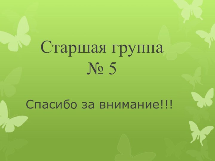 Спасибо за внимание!!!Старшая группа    № 5