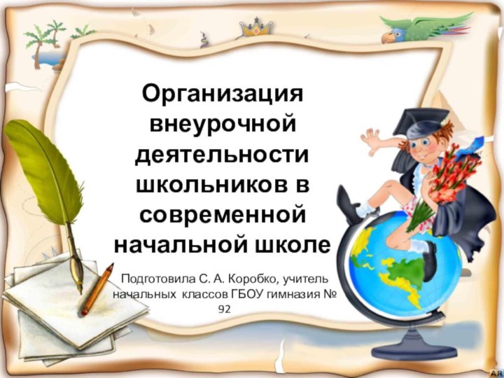 Организация внеурочной деятельности школьников в современной начальной школе Подготовила С. А. Коробко,