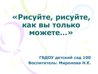 Рисуйте, рисуйте, как вы только можете... презентация к занятию по рисованию (средняя группа)