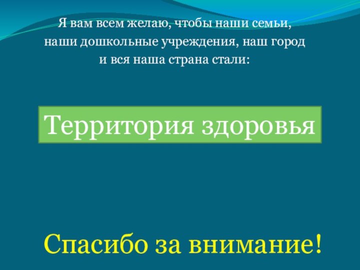 Спасибо за внимание!Я вам всем желаю, чтобы наши семьи, наши дошкольные учреждения,