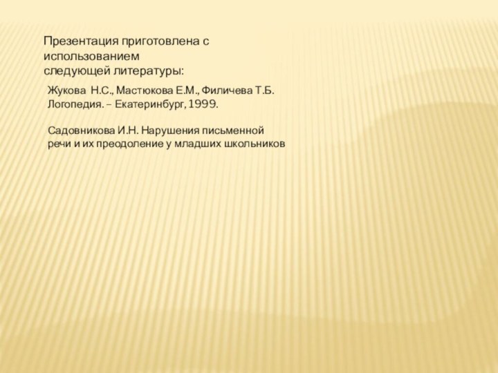 Презентация приготовлена с использованием следующей литературы:Жукова Н.С., Мастюкова Е.М., Филичева Т.Б. Логопедия.