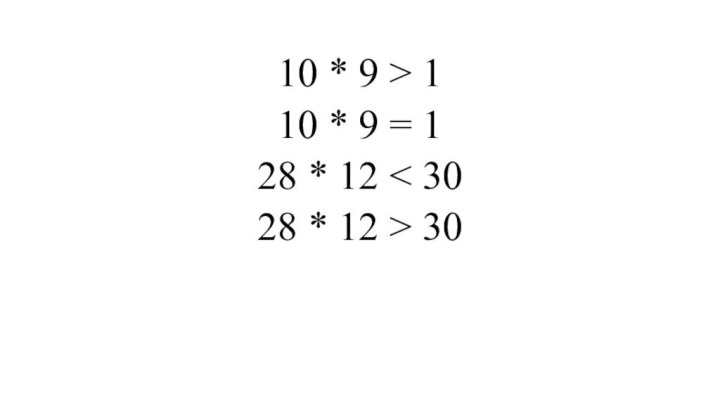 10 * 9 > 1 10 * 9 = 1 28 *