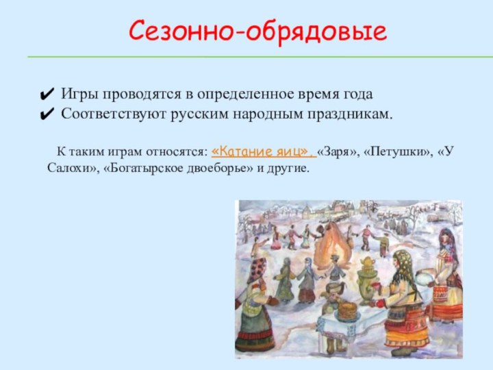 Сезонно-обрядовые Игры проводятся в определенное время года Соответствуют русским народным праздникам.К таким
