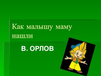 Как малышу маму нашли В.Орлов методическая разработка по чтению (2 класс)