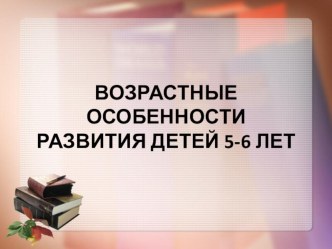 Презентация Возрастные особенности развития детей 5-6 лет презентация к уроку (старшая группа)