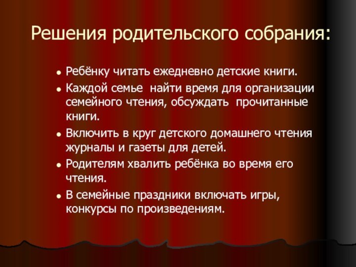 Решения родительского собрания:Ребёнку читать ежедневно детские книги.Каждой семье найти время для организации