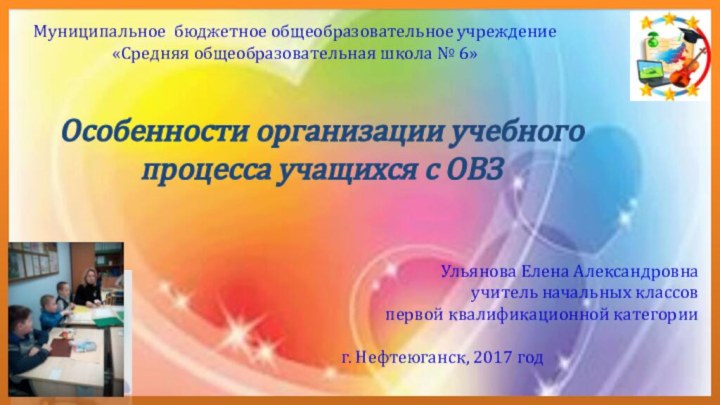 Особенности организации учебного процесса учащихся с ОВЗМуниципальное бюджетное общеобразовательное учреждение«Средняя общеобразовательная школа