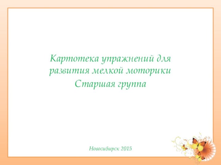 Картотека упражнений для развития мелкой моторикиСтаршая группаНовосибирск 2015