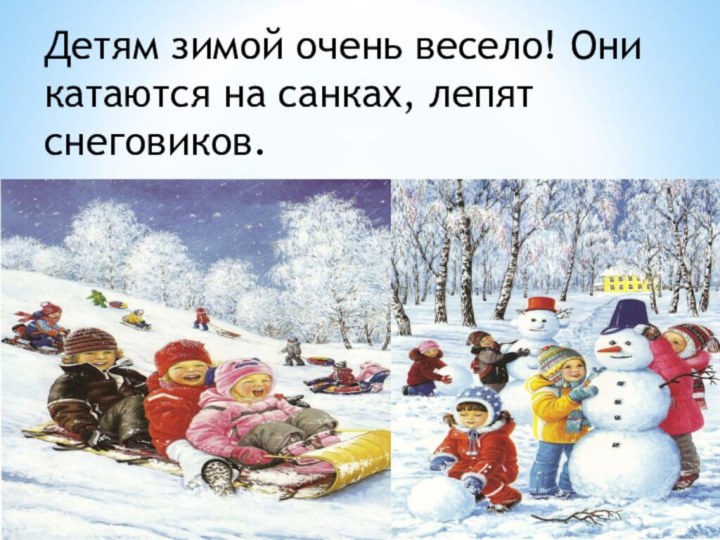 Детям зимой очень весело! Они катаются на санках, лепят снеговиков.