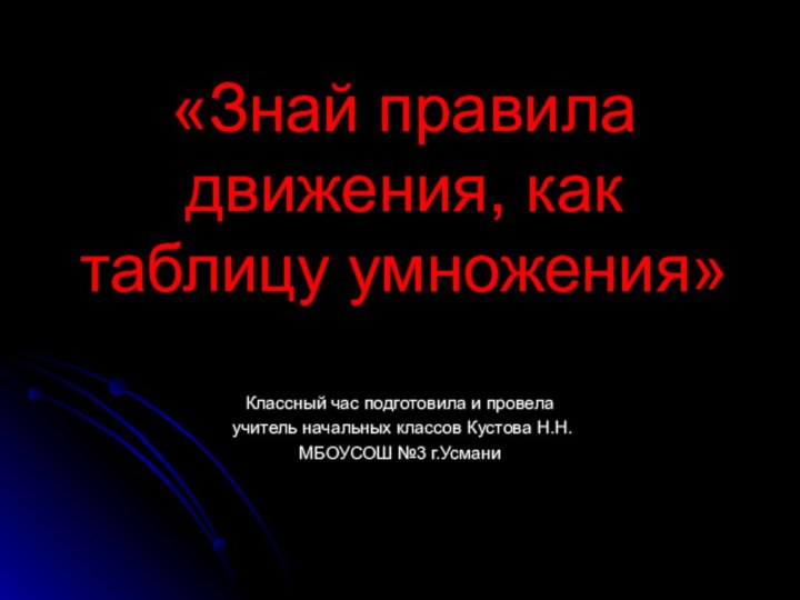 «Знай правила движения, как таблицу умножения»Классный час подготовила и провела учитель начальных