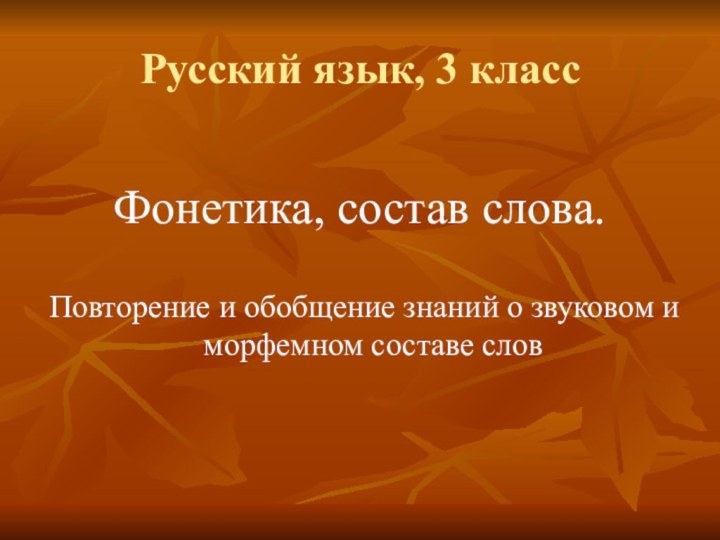 Русский язык, 3 классФонетика, состав слова.Повторение и обобщение знаний о звуковом и морфемном составе слов