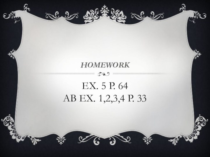 Ex. 5 p. 64 ab ex. 1,2,3,4 p. 33HOMEWORK
