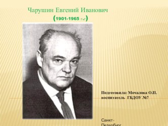 Презентация Чарушин Евгений Иванович (1901-1965 г.г) презентация к уроку по развитию речи (младшая группа)