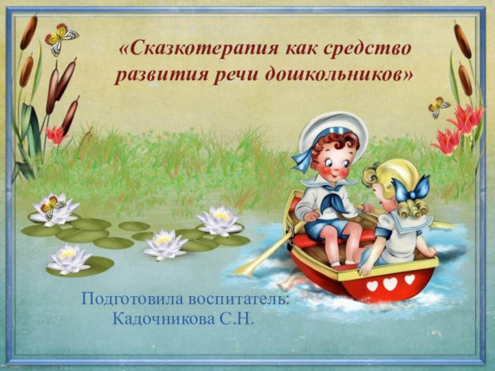 «Сказкотерапия как средство развития речи дошкольников» Подготовила воспитатель: Кадочникова С.Н.